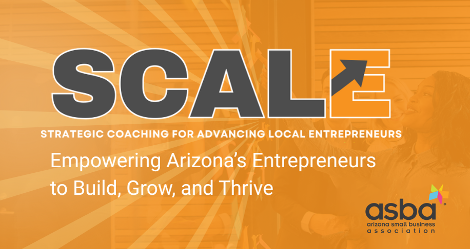 SCALE | Strategic Coaching for Advancing Local Entrepreneurs | Empowering Arizona's Entrepreneurs to Build, Grow, and Thrive